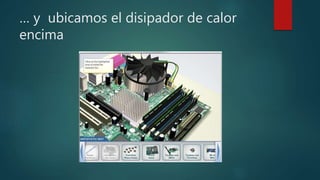 … y ubicamos el disipador de calor
encima
 