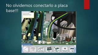 No olvidemos conectarlo a placa
base!!!
 