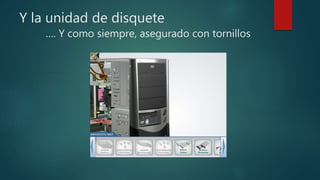 Y la unidad de disquete
…. Y como siempre, asegurado con tornillos
 