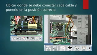 Ubicar donde se debe conectar cada cable y
ponerlo en la posición correcta
 