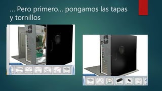 … Pero primero… pongamos las tapas
y tornillos
 