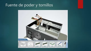 Fuente de poder y tornillos
 