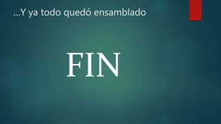 …Y ya todo quedó ensamblado
FIN
 