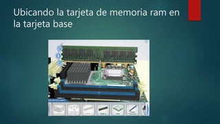 Ubicando la tarjeta de memoria ram en
la tarjeta base
 