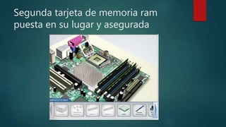 Segunda tarjeta de memoria ram
puesta en su lugar y asegurada
 