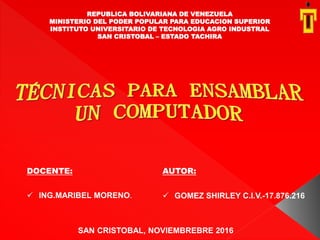 REPUBLICA BOLIVARIANA DE VENEZUELA
MINISTERIO DEL PODER POPULAR PARA EDUCACION SUPERIOR
INSTITUTO UNIVERSITARIO DE TECNOLOGIA AGRO INDUSTRAL
SAN CRISTOBAL – ESTADO TACHIRA
DOCENTE: AUTOR:
 ING.MARIBEL MORENO.  GOMEZ SHIRLEY C.I.V.-17.876.216
SAN CRISTOBAL, NOVIEMBREBRE 2016
 