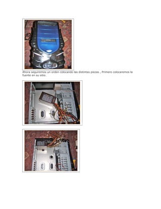 Ahora seguiremos un orden colocando las distintas piezas , Primero colocaremos la
fuente en su sitio.
 