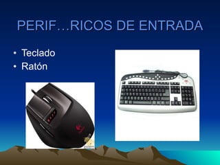 PERIFÉRICOS DE ENTRADA Teclado Ratón 