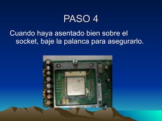 PASO 4 Cuando haya asentado bien sobre el socket, baje la palanca para asegurarlo. 