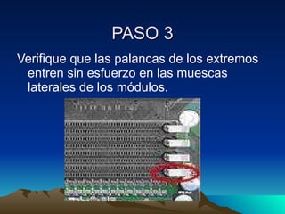 PASO 3 Verifique que las palancas de los extremos entren sin esfuerzo en las muescas laterales de los módulos. 