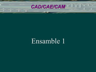 CAD/CAE/CAM,[object Object],Ensamble 1,[object Object]
