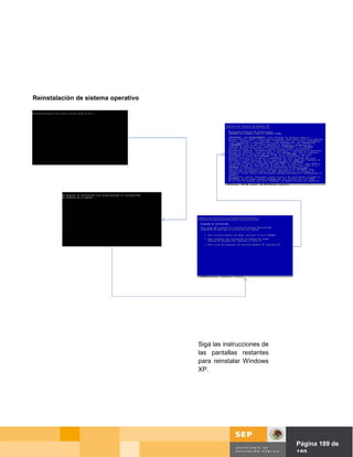 Reinstalación de sistema operativo




                                     Siga las instrucciones de
                                     las pantallas restantes
                                     para reinstalar Windows
                                     XP.




                                                            Página de Página 189 de
                                                                      189
 