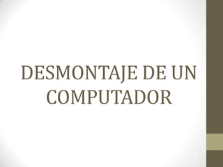 DESMONTAJE DE UN
COMPUTADOR

 