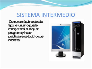 SISTEMA INTERMEDIO
 C n unam q
   o       á uinad e te
                  e s
tip , e us rio p d
   o l ua       ue e
m ne r c s c lq r
   a ja a i ua uie
p g m y ha e
  ro ra a     cr
p c a e to o loq
  rá tic m nte d     ue
ne e ita
   cs .
 