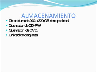 ALMACENAMIENTO
   Dis o d d 2 0a3 0GB d c p c a .
       c uro e 4      2  e a a id d
   Que a o d C
       m d r e D-RW   .
   Que a o d DVD.
       md r e
   Unid d d d q te .
        a e is ue s
 