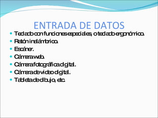 ENTRADA DE DATOS
   Te la oc n func ne e p c le , ote la oe o m o
      c d o        io s s e ia s     c d rg nó ic .
   Ra n ina m ric .
      tó    lá b o
   Es á r.
      c ne
   C m raw b
     á a e.
   C m rafo g fic d ita
     á a     to rá a ig l.
   C m rad vid o d ita
     á a e e ig l.
   Ta le d d ujo e .
      b ta e ib , tc
 