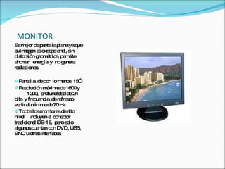 MONITOR
Esm jo d p nta p nayaq
     e r e a lla la       ue
s im g n e e e c na s
 u a e s xc p io l, in
d to ió g o é a p rm
 is rs n e m tric , e ite
a rra e rg y nog ne
 ho r ne ía         e ra
ra ia io s
  d c ne .

P nta d p r lom no 15
  a lla e o     e s ”
Re o ió m xim d 16 0y
   s luc n á a e 0
         12 0 p fund a d 2
           0 , ro     id d e 4
b y fre ue ia d re s o
  its       c nc e fre c
ve a m
    rtic l ínim d 70Hz.
                a e
To o lo m nito sd a
        d s s o re e lto
nive inc n e c ne to
       l     luye l o c r
tra ic na DB-15 p ros lo
    d io l          , e o
a uno c nta c n DVD, USB,
  lg s ue n o
BNC u o sinte c s
           tra    rfa e .
 
