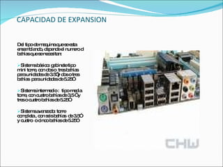 CAPACIDAD DE EXPANSION

De tip d m q
  l o e a uinaq s e ta
                  ue e s
e a b nd , d p nd e num ro d
 ns m la o e e e l      e
b hía q s ne e ita
 a s ue e c s n:

Sis m b s o g b tetip
    te a á ic : a ine o
m to , c n d so tre b hía
 ini rre o o        s a s
p raunid d sd 3 ” d so tre
 a      a e e .5 y o      s
b hía p raunid d sd 5 5
 a s a        a e e .2 ”

Sis m inte e io : tip m d
    te a rm d         o e ia
to , c n c tro b hía d 3 “
  rre o ua       a s e .5 y
tre o c tro b hía d 5 5
   s ua      a s e .2 ”

Sis m a nza o to
    te a va d : rre
c m le , c n s isb hía d 3 ”
 o p ta o e a s e .5
y c tro oc o b hía d 5 5
   ua     inc a s e .2 ”
 