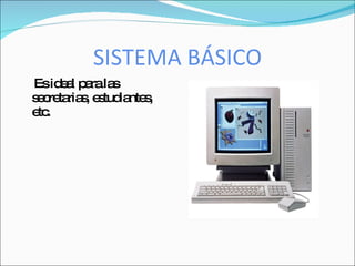 SISTEMA BÁSICO
Esid a p rala
     el a s
s c ta s e tud nte ,
 e re ria , s ia s
e .
 tc
 