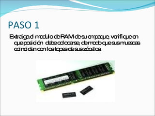 PASO 1
Extra ae m d d RAM d s e p q , ve uee
     ig l o ulo e       e u m a ue rifiq n
 q p s ió d b c lo a e d m d q s m s a
   ue o ic n e e o c rs , e o o ue us ue c s
 c inc a c n lo to e d s zó a s
   o id n o s p s e us c lo .
 