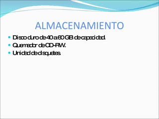 ALMACENAMIENTO
 Dis o d d 4 a6 GB d c p c a .
     c uro e 0 0      e a a id d
 Que a o d C
     m d r e D-RW   .
 Unid d d d q te .
      a e is ue s
 