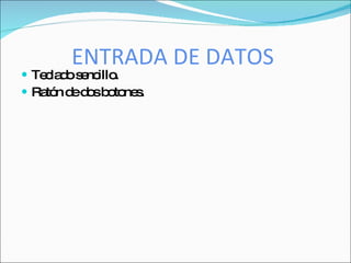 ENTRADA DE DATOS
 Te la os nc .
    c d e illo
 Ra n d d sb to s
    tó e o o ne .
 
