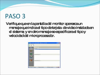 PASO 3
Ve ueq e lap nta d l m nito a a zc un
  rifiq ue n    a lla e o r p re a
 m ns jeq ind ae tip d ta ta d vid o ins la ae
   e a ue ic l o e rje e e              ta d n
 e s te a y e o m ns jes e p c a e tip y
  l is m ; n tro e a e s e ific ra l o
 ve c a d l m ro ro e a o
    lo id d e ic p c s d r.
 