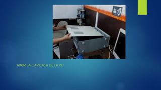 ABRIR LA CARCASA DE LA PC
 