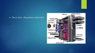  Disco duro, disquetera, dvd room
 