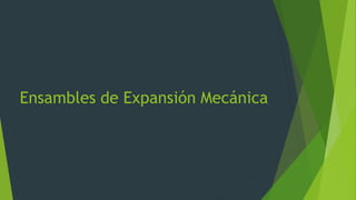 Ensambles de Expansión Mecánica
 