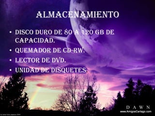 ALMACENAMIENTODisco duro de 80 a 120 GB de capacidad.Quemador de CD-RW.Lector de DVD.Unidad de disquetes.