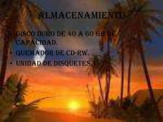 ALMACENAMIENTODisco duro de 40 a 60 GB de capacidad.Quemador de CD-RW.Unidad de disquetes.