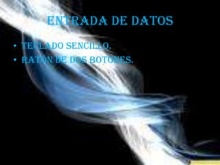 ENTRADA DE DATOSTeclado sencillo.Ratón de dos botones.