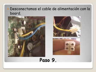 

Desconectamos el cable de alimentación con la
board.

Paso 9.

 