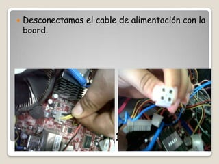 

Desconectamos el cable de alimentación con la
board.

Paso 11.

 