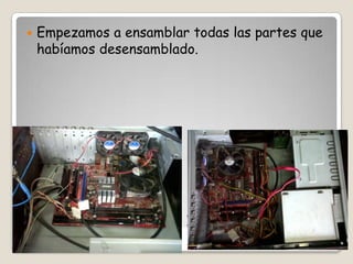 

Empezamos a ensamblar todas las partes que
habíamos desensamblado.

Paso 15.

 