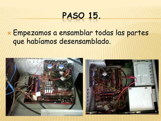 PASO 15.

   Empezamos a ensamblar todas las partes
    que habíamos desensamblado.
 