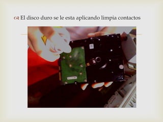  El disco duro se le esta aplicando limpia contactos


                         
 