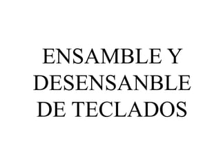 ENSAMBLE Y
DESENSANBLE
DE TECLADOS

 