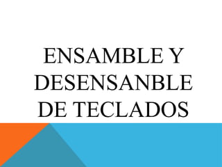 ENSAMBLE Y
DESENSANBLE
DE TECLADOS

 