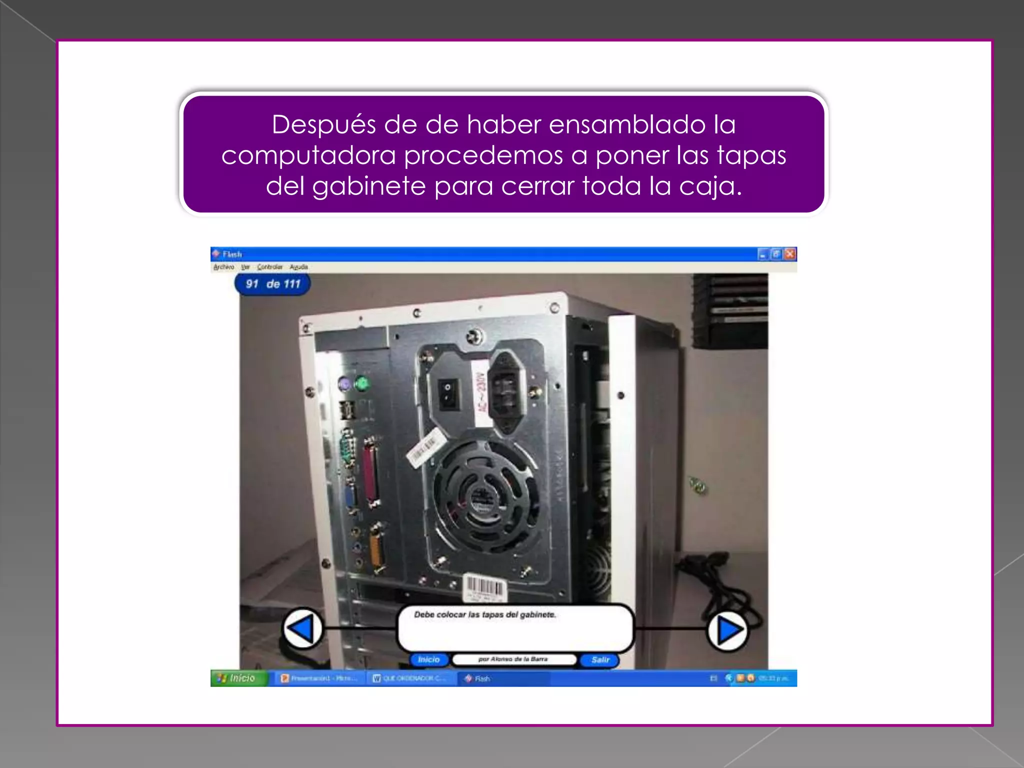 Después de de haber ensamblado la
computadora procedemos a poner las tapas
del gabinete para cerrar toda la caja.
 