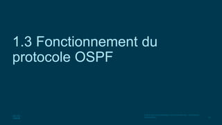 26
© 2016 Cisco et/ou ses filiales. Tous droits réservés. Informations
confidentielles
1.3 Fonctionnement du
protocole OSPF
 