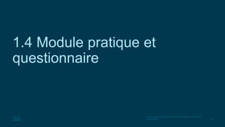 35
© 2016 Cisco et/ou ses filiales. Tous droits réservés. Informations
confidentielles
1.4 Module pratique et
questionnaire
 
