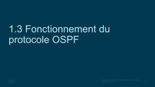 25
© 2016 Cisco et/ou ses filiales. Tous droits réservés. Informations
confidentielles de Cisco
1.3 Fonctionnement du
protocole OSPF
 