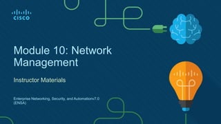 Module 10: Network
Management
Instructor Materials
Enterprise Networking, Security, and Automationv7.0
(ENSA)
 