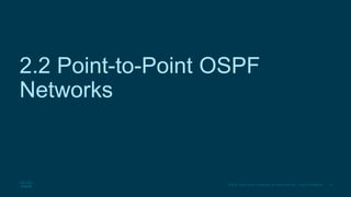21
© 2016 Cisco and/or its affiliates. All rights reserved. Cisco Confidential
2.2 Point-to-Point OSPF
Networks
 