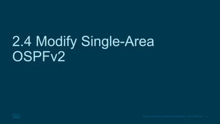 47
© 2016 Cisco and/or its affiliates. All rights reserved. Cisco Confidential
2.4 Modify Single-Area
OSPFv2
 