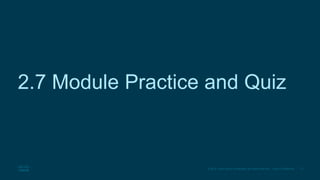 77
© 2016 Cisco and/or its affiliates. All rights reserved. Cisco Confidential
2.7 Module Practice and Quiz
 