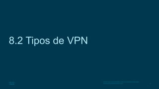 9
© 2016 Cisco y/o sus filiales. Todos los derechos reservados.
Información confidencial de Cisco.
8.2 Tipos de VPN
 