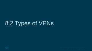 17
© 2016 Cisco and/or its affiliates. All rights reserved. Cisco Confidential
8.2 Types of VPNs
 
